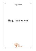 Couverture du livre « Hugo mon amour » de Guy Planet aux éditions Editions Edilivre