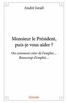 Couverture du livre « Monsieur le Président, puis-je vous aider ? » de Andre Israel aux éditions Edilivre