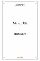 Couverture du livre « Maya Déli t.1 ; recherchée » de Lucie Pujos aux éditions Edilivre