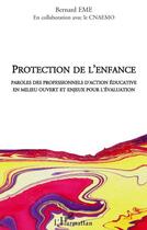 Couverture du livre « Protection de l'enfance ; paroles des professionnels d'action éducative en milieu ouvert et enjeux pour l'évaluation » de Bernard Eme aux éditions Editions L'harmattan