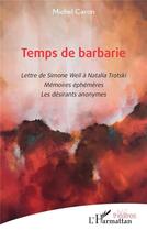 Couverture du livre « Temps de barbarie : Lettre de Simone Weil à Natalia Trotski ; Mémoires éphémères ; Les désirants anonymes » de Michel Caron aux éditions L'harmattan