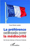 Couverture du livre « La préférence nationale pour la médiocrité ; de Nicolas Sarkozy à François Hollande » de Yves-Marie Laulan aux éditions L'harmattan