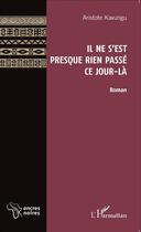 Couverture du livre « Il ne s'est presque rien passe ce jour-là » de Aristote Kavungu aux éditions L'harmattan