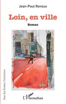 Couverture du livre « Loin, en ville » de Renoux Jean-Paul aux éditions L'harmattan