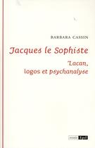 Couverture du livre « Jacques le sophiste : Lacan ; logos et psychanalyse » de Barbara Cassin aux éditions Epel