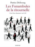 Couverture du livre « Les funambules de la ritournelle ; cent fous chantants sur le fil » de Patrice Delbourg aux éditions Ecriture