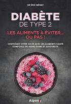Couverture du livre « Diabete de type 2 : les aliments a eviter... ou pas ! » de Eric Ménat aux éditions Alpen