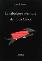 Couverture du livre « La fabuleuse aventure de Frida Cabot » de Lise Renaux aux éditions Motus
