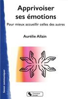 Couverture du livre « Apprivoiser ses émotions : pour mieux accueillir celles des autres » de Aurelie Allain aux éditions Chronique Sociale