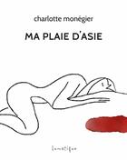 Couverture du livre « Ma plaie d'Asie » de Charlotte Monegier aux éditions Lunatique