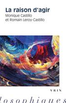 Couverture du livre « La raison d'agir » de Monique Castillo et Romain Leroy-Castillo aux éditions Vrin