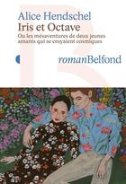 Couverture du livre « Iris et Octave : Ou les mésaventures de deux jeunes amants qui se croyaient cosmiques » de Alice Hendschel aux éditions Belfond