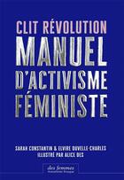 Couverture du livre « Clit révolution ; manuel d'activisme féministe » de Sarah Constantin et Elvire Duvelle-Charles et Alice Des aux éditions Des Femmes