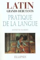 Couverture du livre « Latin grands debutants - pratique de la langue » de Annette Flobert aux éditions Ellipses