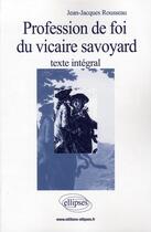 Couverture du livre « Profession de foi du vicaire savoyard ; texte integral » de Jean-Jacques Rousseau aux éditions Ellipses