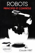 Couverture du livre « Robots - principes et controle » de Vibet Claude-Yves aux éditions Ellipses