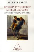 Couverture du livre « Effusion et tourment ; le récit des corps ; histoire du peuple au xviii siècle » de Arlette Farge aux éditions Odile Jacob