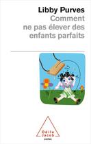 Couverture du livre « Comment ne pas élever des enfants parfaits » de Libby Purves aux éditions Odile Jacob