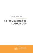 Couverture du livre « Le fabuleux pari de l'oiseau bleu. » de Christel Marchal aux éditions Editions Le Manuscrit