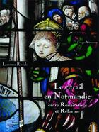 Couverture du livre « Le vitrail en Normandie ; entre renaissance et réforme » de Laurence Riviale aux éditions Pu De Rennes