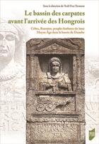 Couverture du livre « Le bassin des Carpates avant l'arrivée des Hongrois ; Celtes, Romains, peuples barbares du haut Moyen Age dans le bassin du Danube ; 400 av. J.-C.-895 apr. J.-C. » de Noel-Yves Tonnerre et Sandor Csernus et Collectif aux éditions Pu De Rennes