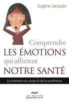 Couverture du livre « Comprendre les émotions qui affectent votre santé » de Eugene Jacques aux éditions Quebecor