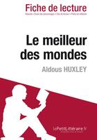Couverture du livre « Fiche de lecture ; le meilleur des mondes d'Aldous Huxley ; résumé complet et analyse détaillée de l'oeuvre » de Delphine Leloup aux éditions Lepetitlitteraire.fr