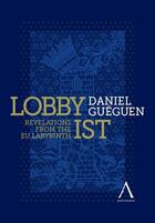 Couverture du livre « Lobbyst - revelations from the eu labyrinth » de Daniel Gueguen aux éditions Anthemis