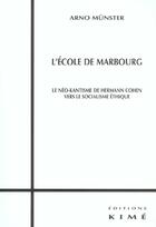 Couverture du livre « L' ecole de marbourg - le neo kantisme de hermann cohen » de Arno Munster aux éditions Kime