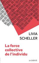 Couverture du livre « La force collective de l'individu : histoires de travail et clinique de l'activité » de Livia Scheller aux éditions Dispute