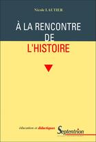 Couverture du livre « À la rencontre de l'Histoire » de Nicole Lautier aux éditions Pu Du Septentrion