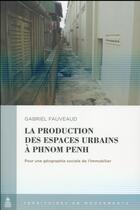 Couverture du livre « La production des espaces urbains à Phnom Penh : pour une géographie sociale de l'immoblier » de Gabriel Fauveaud aux éditions Editions De La Sorbonne