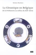 Couverture du livre « La ceramique en belgique : de la prehistoire au milieu du xixe siecle » de Mordant Robert aux éditions Cefal
