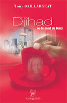 Couverture du livre « Djihad ou le salut de mary » de Tony Baillargeat aux éditions La Compagnie Litteraire