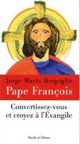 Couverture du livre « Convertissez-vous et croyez à l'Evangile » de Pape Francois aux éditions Parole Et Silence