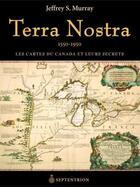 Couverture du livre « Terra nostra ; 1550-1950 ; les cartes du Canada et leurs secrets » de Jeffrey S. Murray aux éditions Septentrion