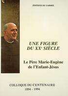 Couverture du livre « Une figure du XXe siècle ; le Père Marie-Eugène de l'Enfant-Jésus » de  aux éditions Carmel