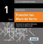 Couverture du livre « Franchir les murs de verre ; opus 1 ; comment le système détourne l'esprit de la démocratie » de Monthome aux éditions M3 Editions Numeriques