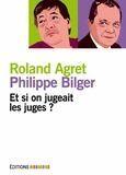 Couverture du livre « Et si on jugeait les juges ? » de Philippe Bilger et Roland Agret aux éditions Mordicus