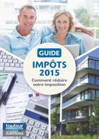Couverture du livre « Guide Impôts 2015 » de Toutsurmesfinances.Com Editions Thibault Lamy aux éditions Infomedia