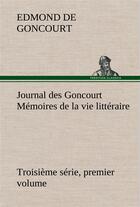 Couverture du livre « Journal des goncourt (troisieme serie, premier volume) memoires de la vie litteraire » de Edmond De Goncourt aux éditions Tredition