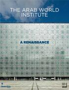 Couverture du livre « The Arab World Institute ; a renaissance » de  aux éditions Beaux Arts Editions