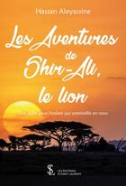 Couverture du livre « Les aventures de shir-ali, le lion - une fable pour l enfant qui sommeille en nous » de Aleyassine Hassan aux éditions Sydney Laurent