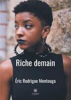 Couverture du livre « Riche demain » de Rodrigue Mentouga E. aux éditions Le Lys Bleu