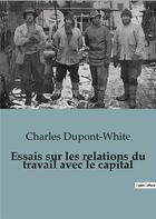Couverture du livre « Essais sur les relations du travail avec le capital » de Charles Dupont-White aux éditions Shs Editions