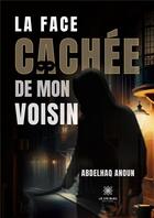 Couverture du livre « La face cachée de mon voisin » de Abdelhaq Anoun aux éditions Le Lys Bleu