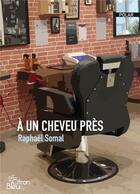 Couverture du livre « A UN CHEVEU PRES » de Raphaël Somal aux éditions Editions Du Citron Bleu