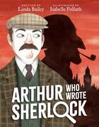 Couverture du livre « ARTHUR WHO WROTE SHERLOCK - WHO WROTE CLASSICS » de Linda Bailey aux éditions Tundra Books