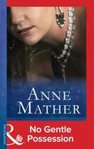 Couverture du livre « No Gentle Possession (Mills & Boon Modern) (The Anne Mather Collection » de Anne Mather aux éditions Mills & Boon Series