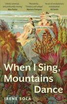 Couverture du livre « WHEN I SING, MOUNTAINS DANCE » de Irene Sola aux éditions Granta Books